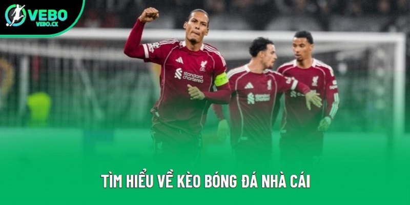 Tìm hiểu về kèo bóng đá nhà cái